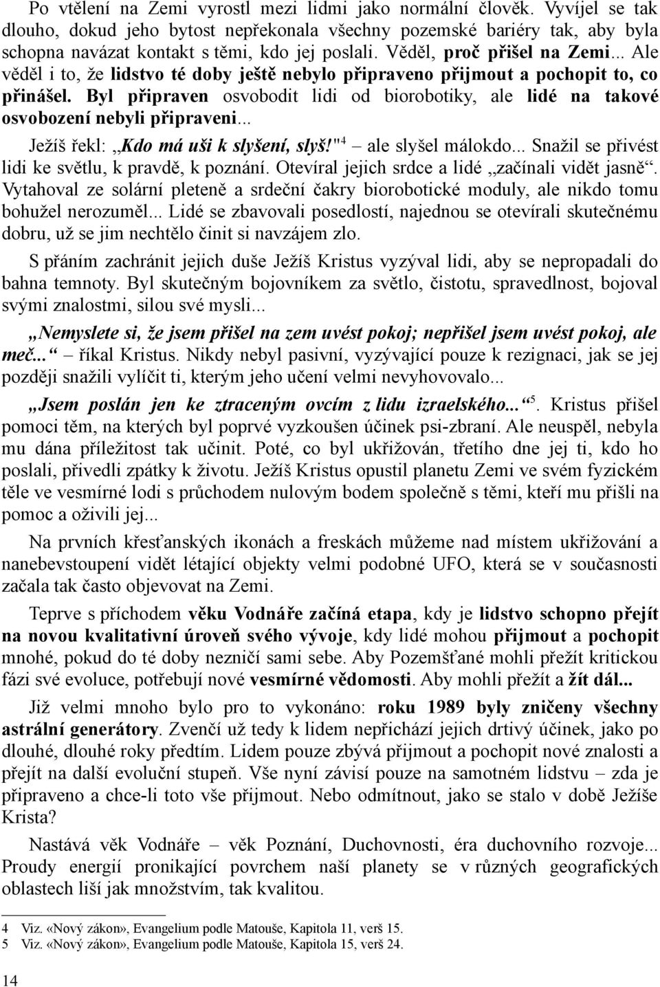 Byl připraven osvobodit lidi od biorobotiky, ale lidé na takové osvobození nebyli připraveni... Ježíš řekl: Kdo má uši k slyšení, slyš!"4 ale slyšel málokdo.