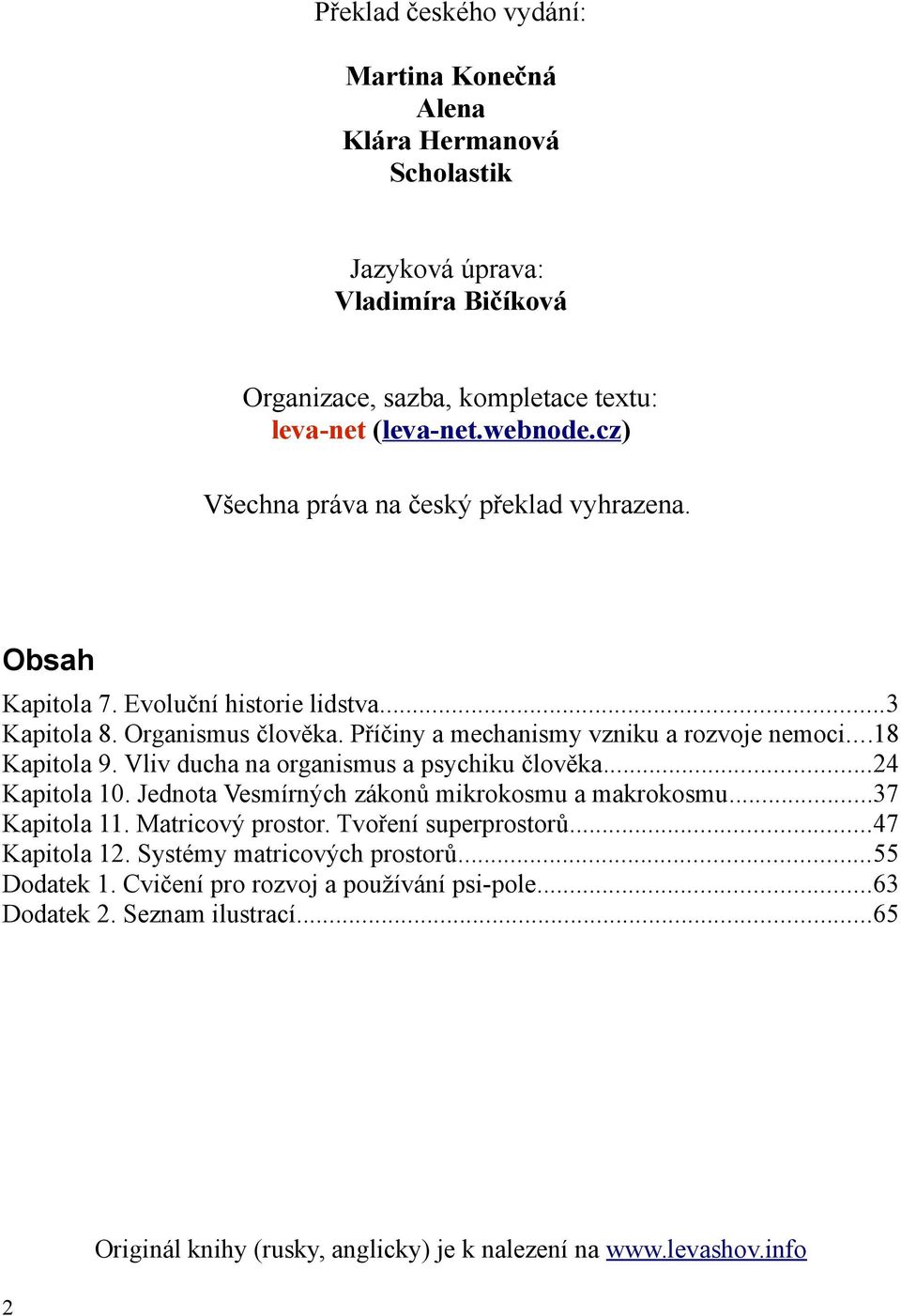 Vliv ducha na organismus a psychiku člověka...24 Kapitola 10. Jednota Vesmírných zákonů mikrokosmu a makrokosmu...37 Kapitola 11. Matricový prostor. Tvoření superprostorů...47 Kapitola 12.