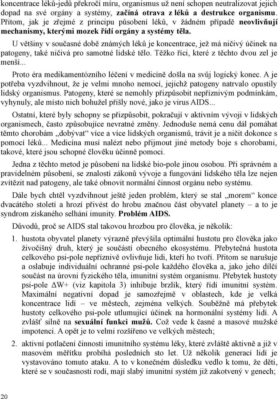 U většiny v současné době známých léků je koncentrace, jež má ničivý účinek na patogeny, také ničivá pro samotné lidské tělo. Těžko říci, které z těchto dvou zel je menší.