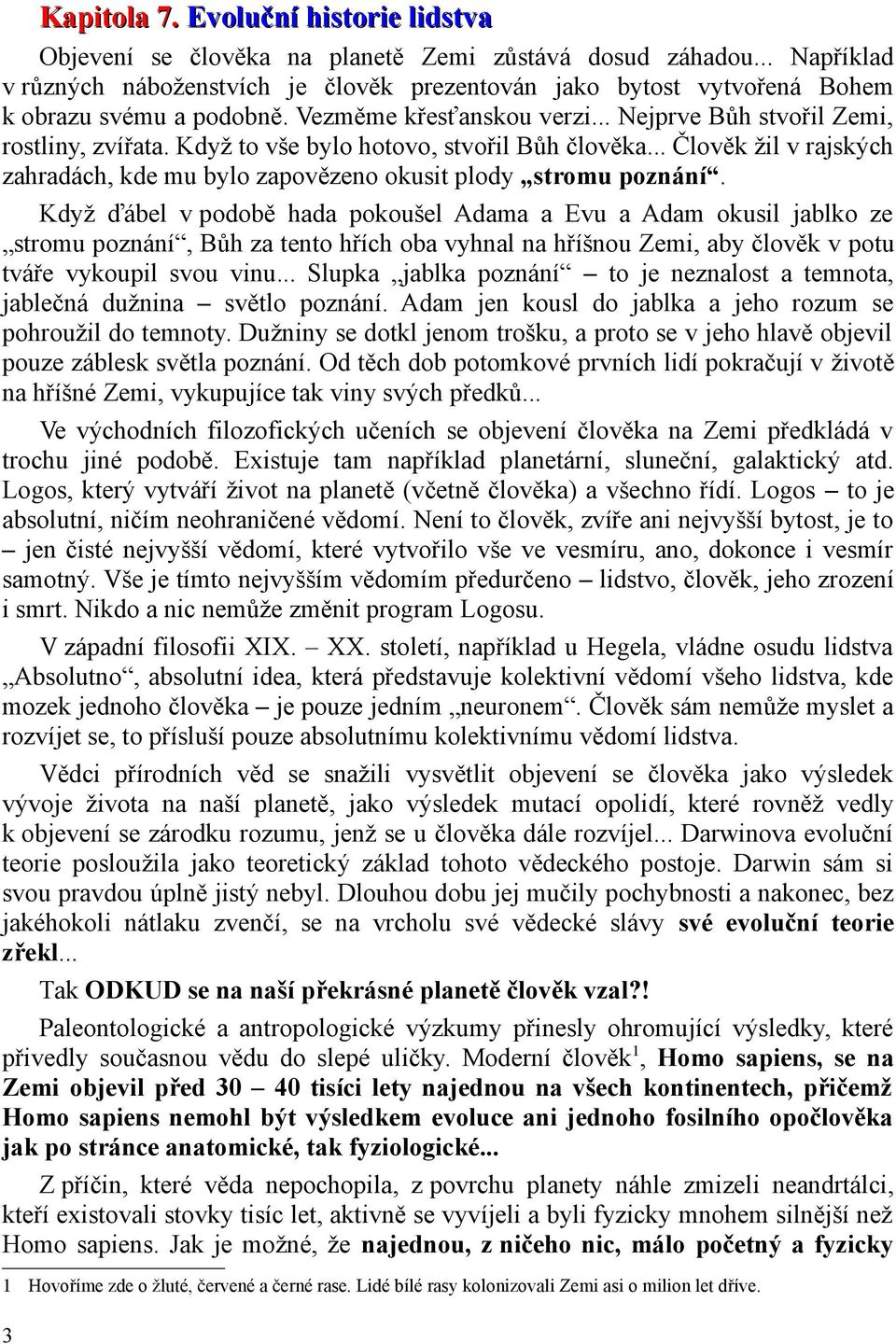 Když to vše bylo hotovo, stvořil Bůh člověka... Člověk žil v rajských zahradách, kde mu bylo zapovězeno okusit plody stromu poznání.