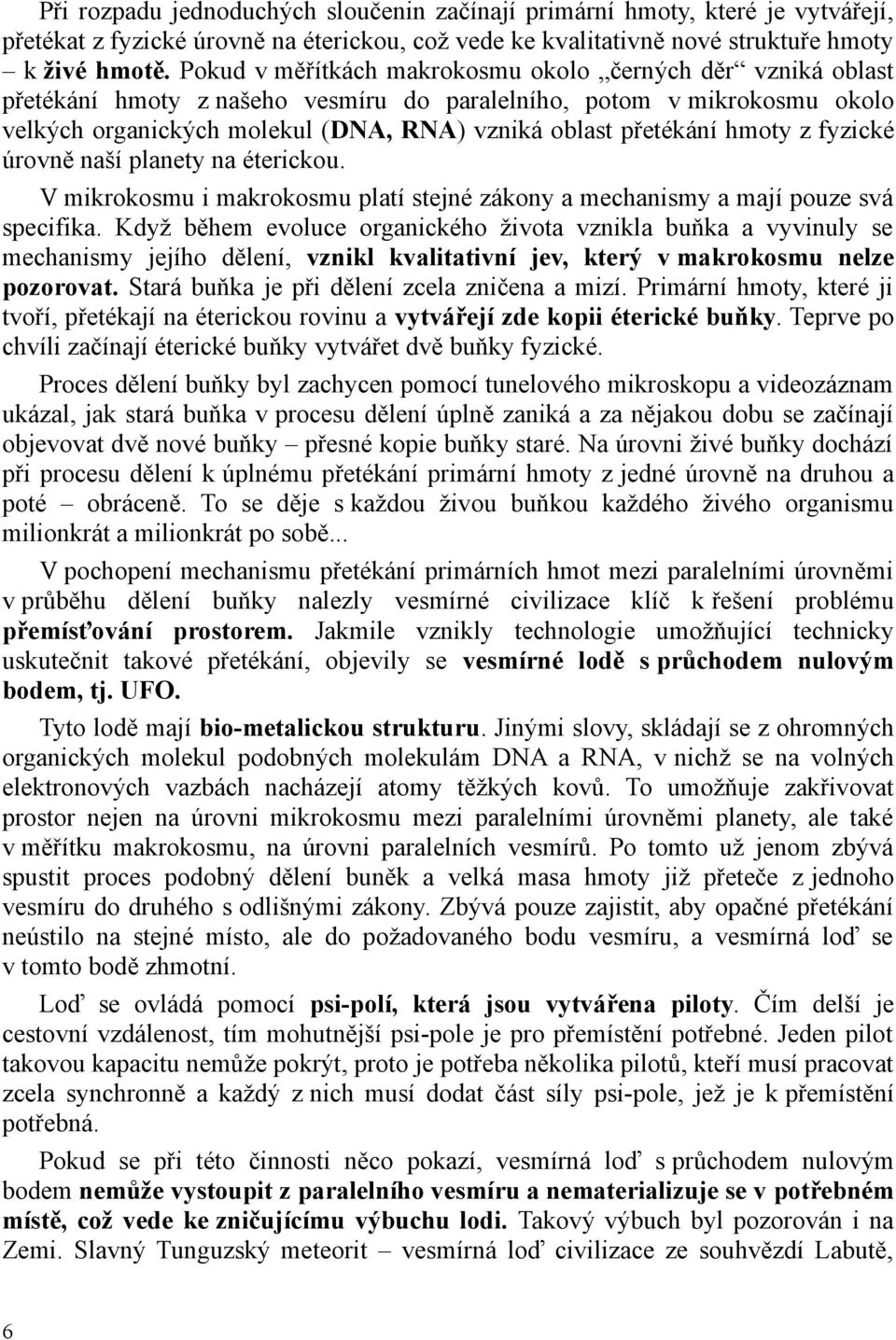 hmoty z fyzické úrovně naší planety na éterickou. V mikrokosmu i makrokosmu platí stejné zákony a mechanismy a mají pouze svá specifika.