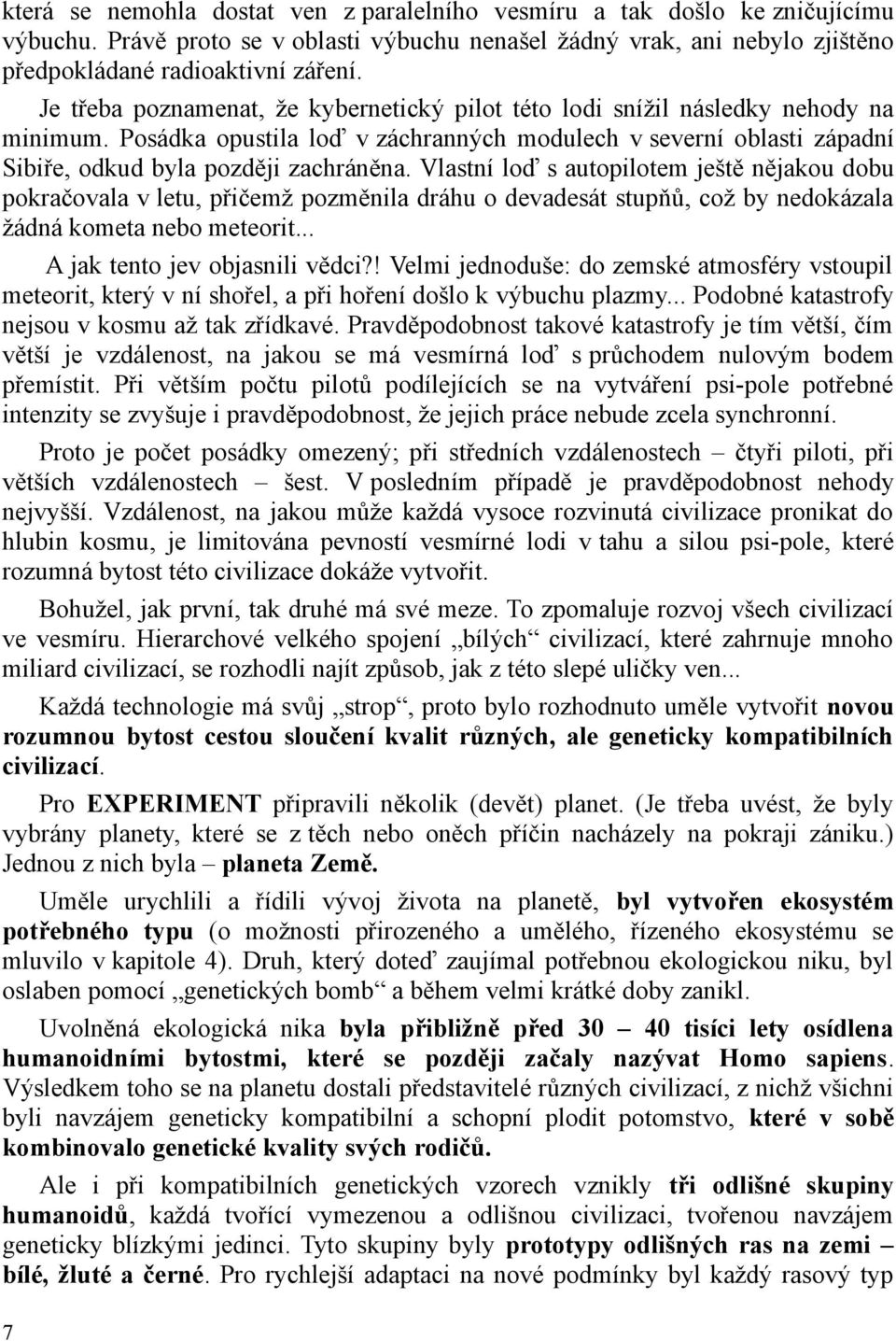 Vlastní loď s autopilotem ještě nějakou dobu pokračovala v letu, přičemž pozměnila dráhu o devadesát stupňů, což by nedokázala žádná kometa nebo meteorit... A jak tento jev objasnili vědci?