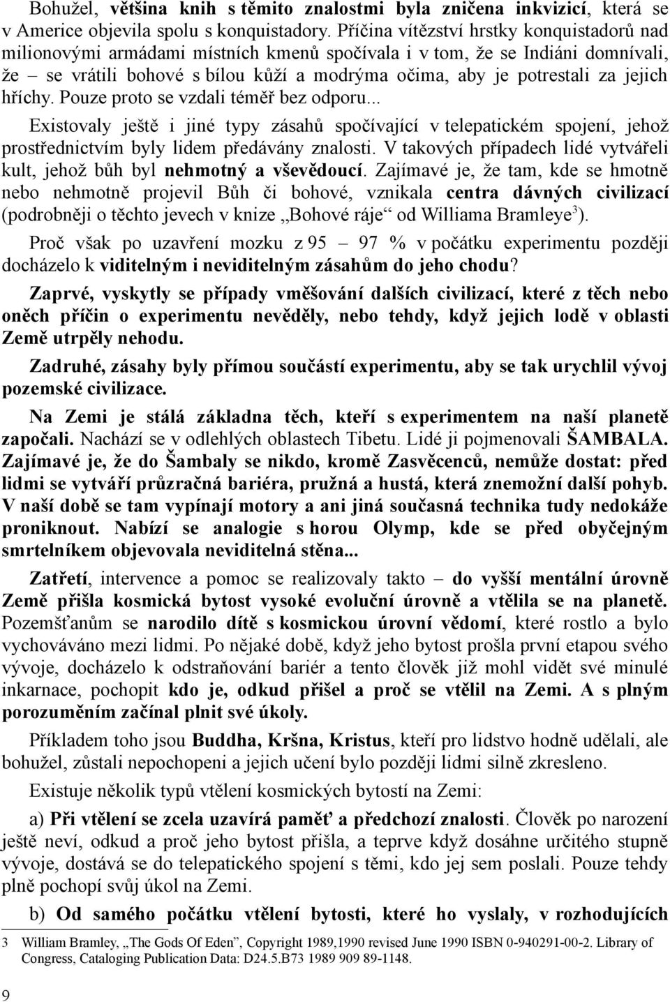 jejich hříchy. Pouze proto se vzdali téměř bez odporu... Existovaly ještě i jiné typy zásahů spočívající v telepatickém spojení, jehož prostřednictvím byly lidem předávány znalosti.