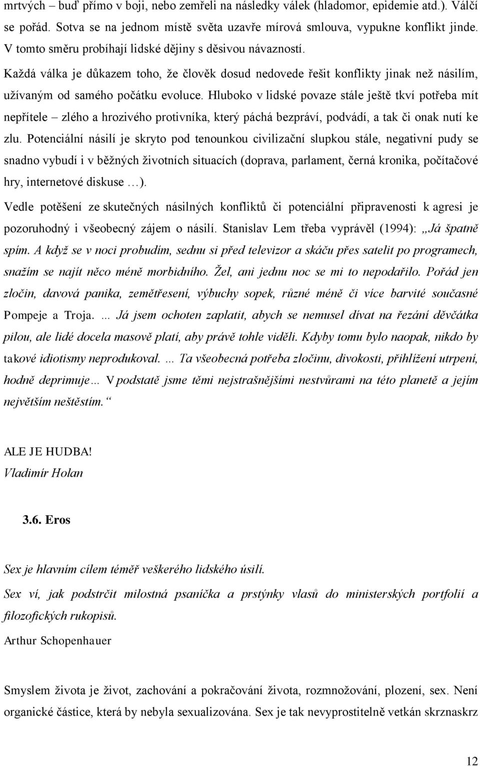 Hluboko v lidské povaze stále ještě tkví potřeba mít nepřítele zlého a hrozivého protivníka, který páchá bezpráví, podvádí, a tak či onak nutí ke zlu.