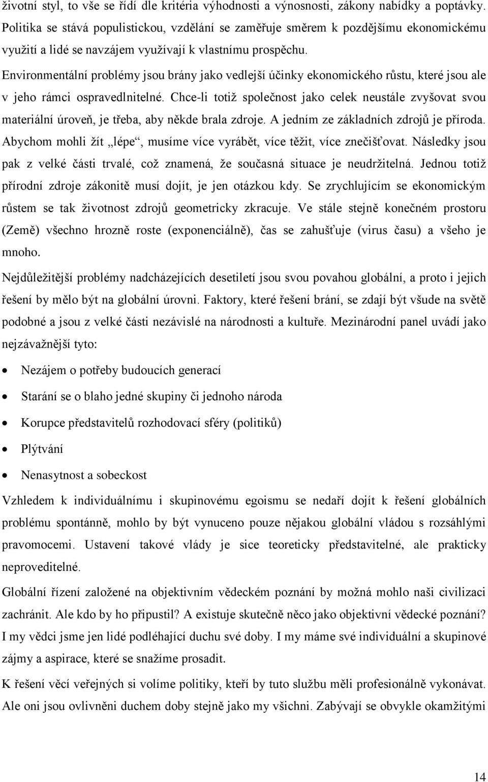 Environmentální problémy jsou brány jako vedlejší účinky ekonomického růstu, které jsou ale v jeho rámci ospravedlnitelné.