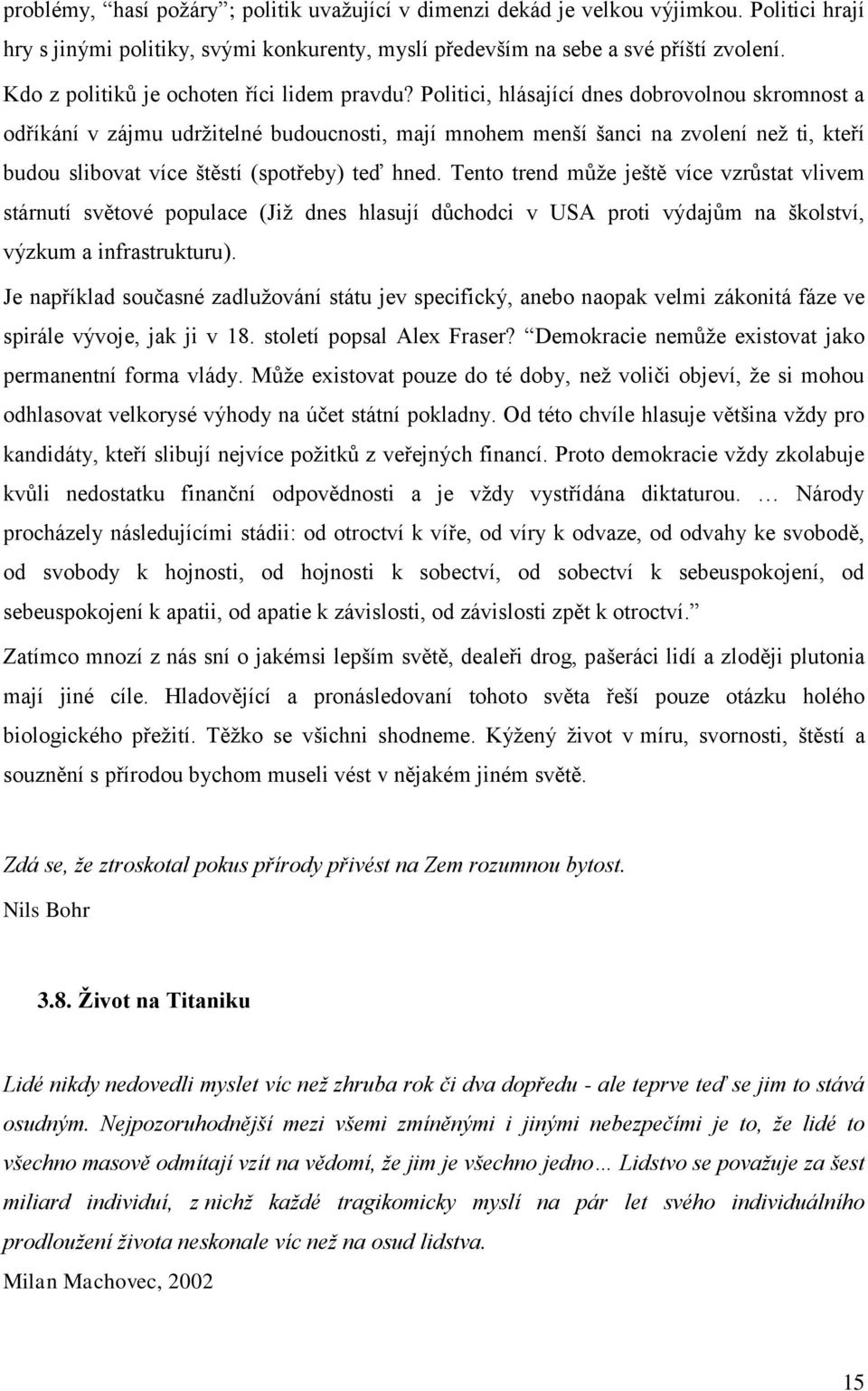 Politici, hlásající dnes dobrovolnou skromnost a odříkání v zájmu udržitelné budoucnosti, mají mnohem menší šanci na zvolení než ti, kteří budou slibovat více štěstí (spotřeby) teď hned.