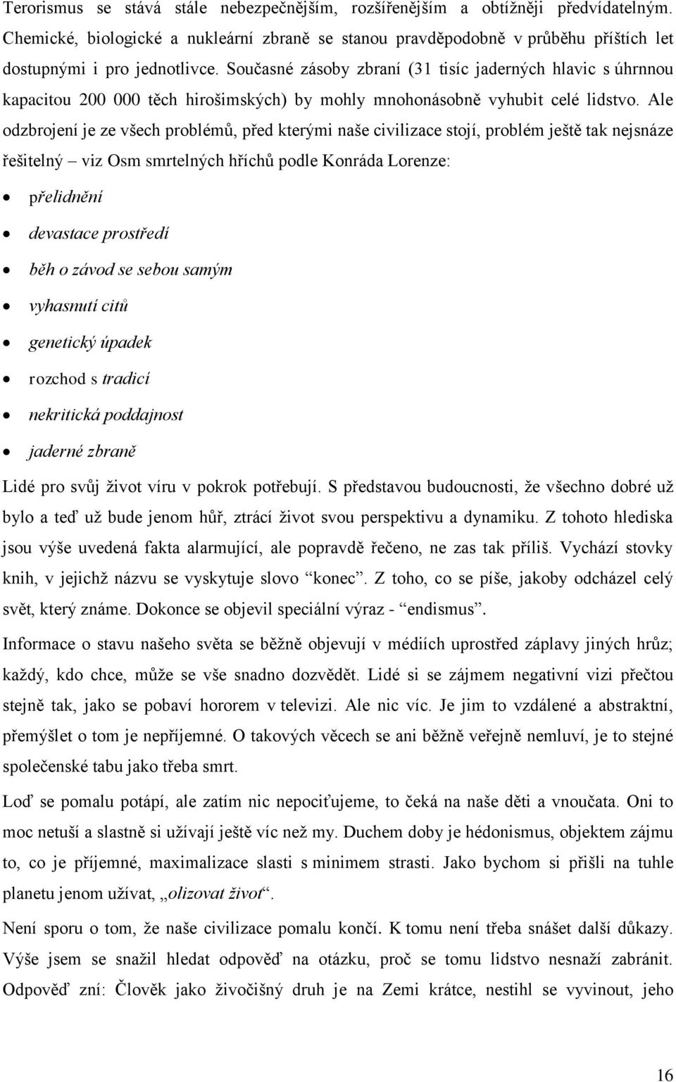 Ale odzbrojení je ze všech problémů, před kterými naše civilizace stojí, problém ještě tak nejsnáze řešitelný viz Osm smrtelných hříchů podle Konráda Lorenze: přelidnění devastace prostředí běh o