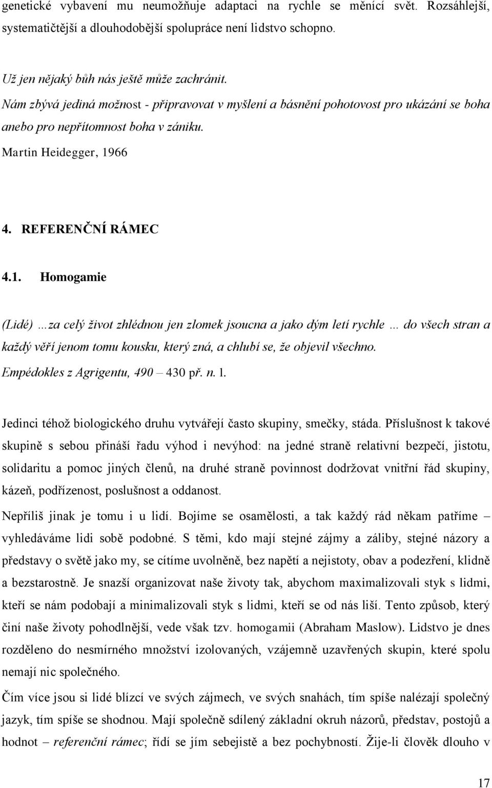 66 4. REFERENČNÍ RÁMEC 4.1. Homogamie (Lidé) za celý život zhlédnou jen zlomek jsoucna a jako dým letí rychle do všech stran a každý věří jenom tomu kousku, který zná, a chlubí se, že objevil všechno.