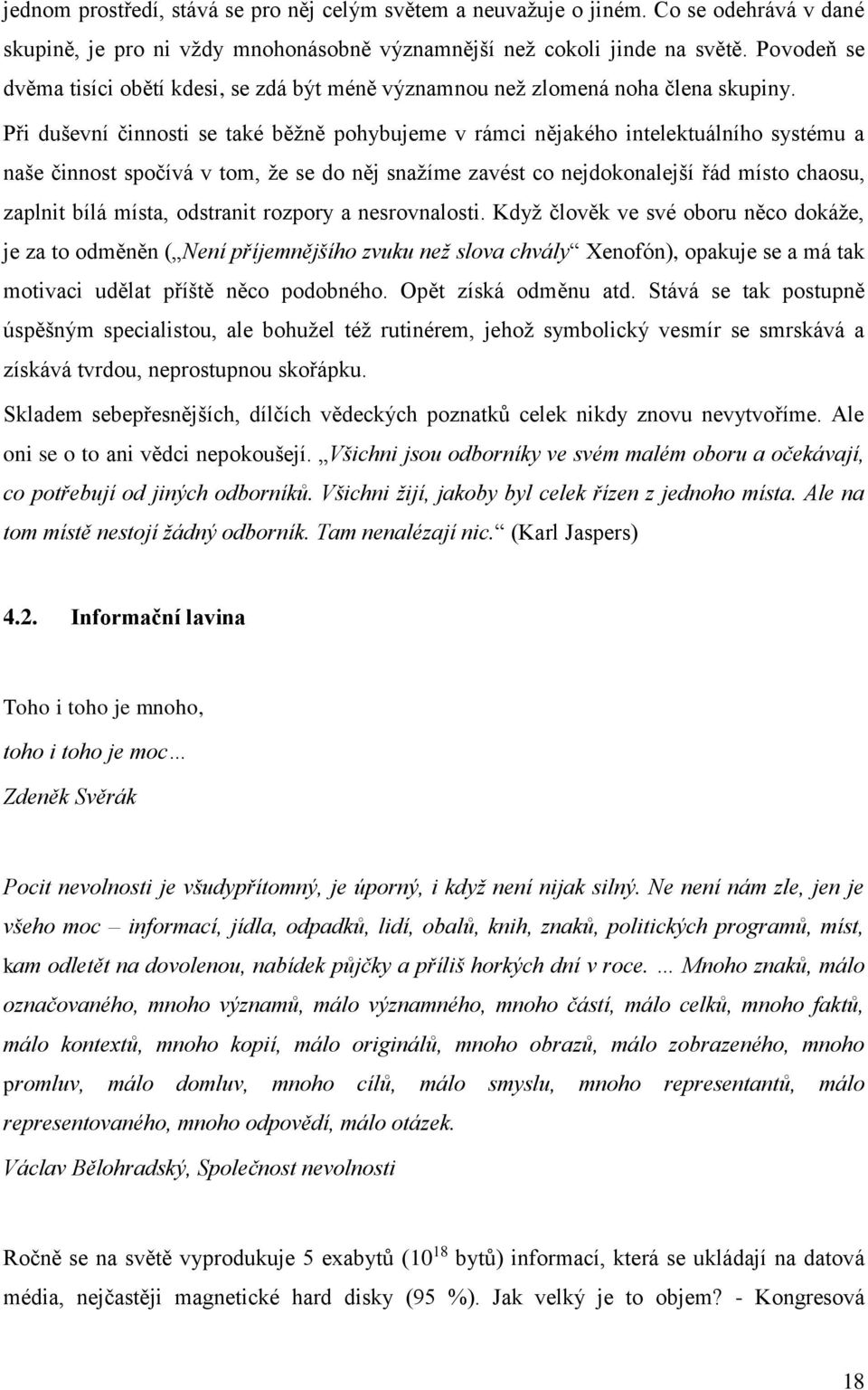 Při duševní činnosti se také běžně pohybujeme v rámci nějakého intelektuálního systému a naše činnost spočívá v tom, že se do něj snažíme zavést co nejdokonalejší řád místo chaosu, zaplnit bílá