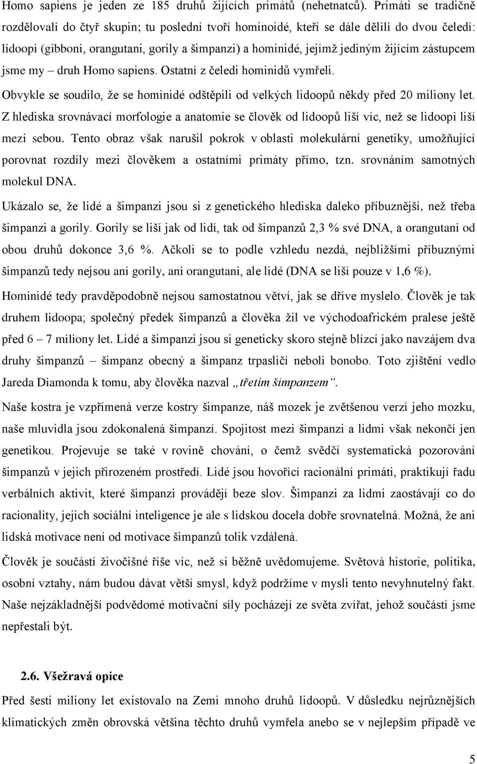 zástupcem jsme my druh Homo sapiens. Ostatní z čeledi hominidů vymřeli. Obvykle se soudilo, že se hominidé odštěpili od velkých lidoopů někdy před 20 miliony let.