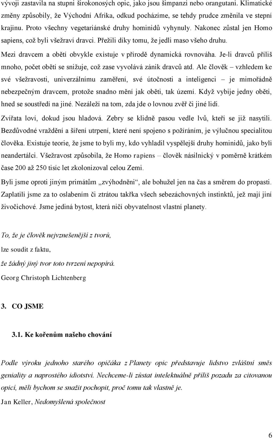 Mezi dravcem a obětí obvykle existuje v přírodě dynamická rovnováha. Je-li dravců příliš mnoho, počet obětí se snižuje, což zase vyvolává zánik dravců atd.