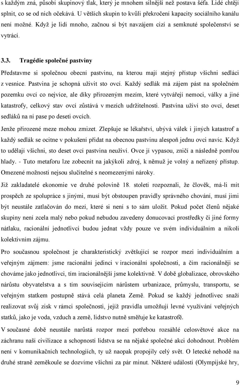 3. Tragédie společné pastviny Představme si společnou obecní pastvinu, na kterou mají stejný přístup všichni sedláci z vesnice. Pastvina je schopná uživit sto ovcí.