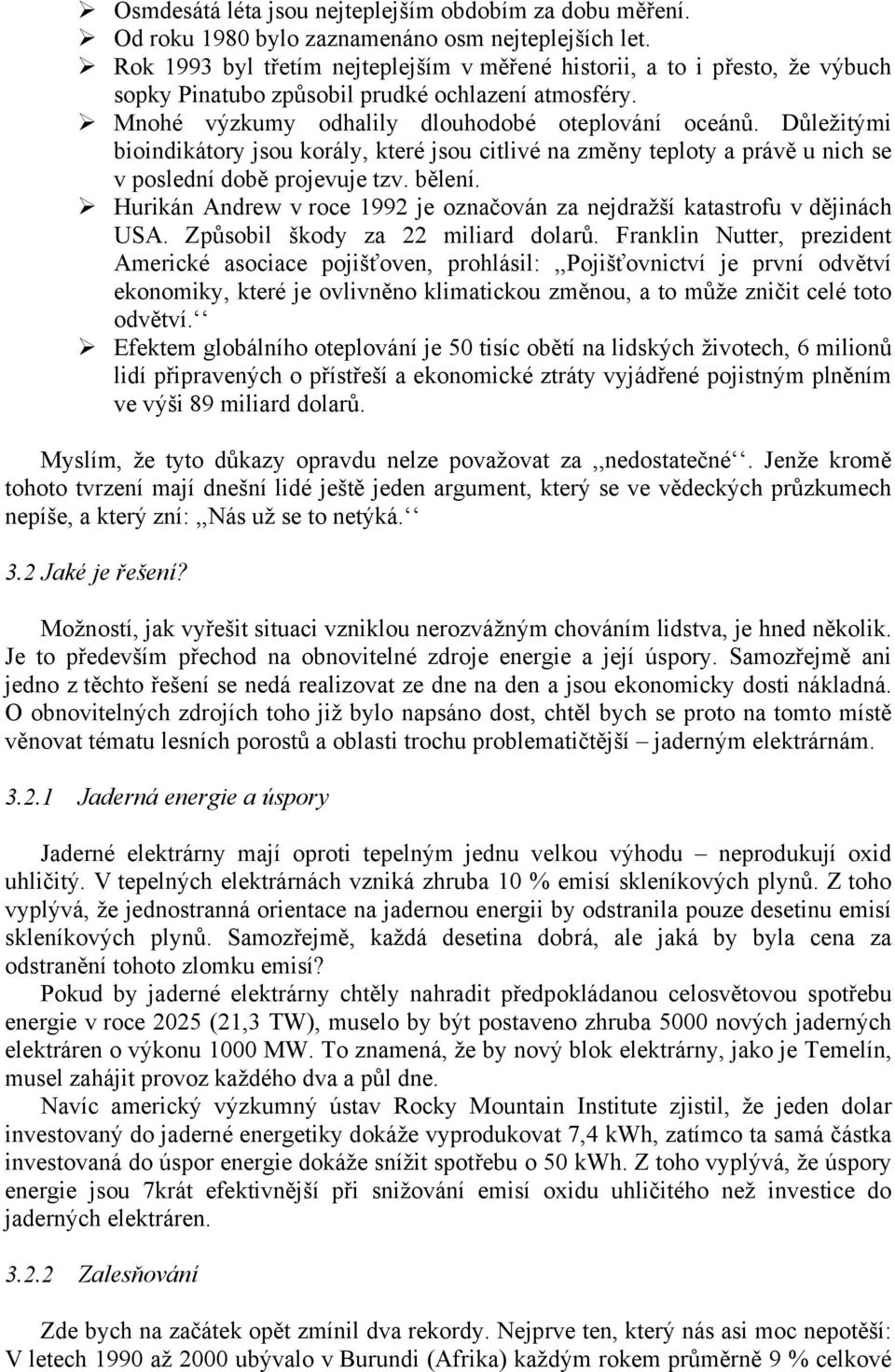 Důležitými bioindikátory jsou korály, které jsou citlivé na změny teploty a právě u nich se v poslední době projevuje tzv. bělení.