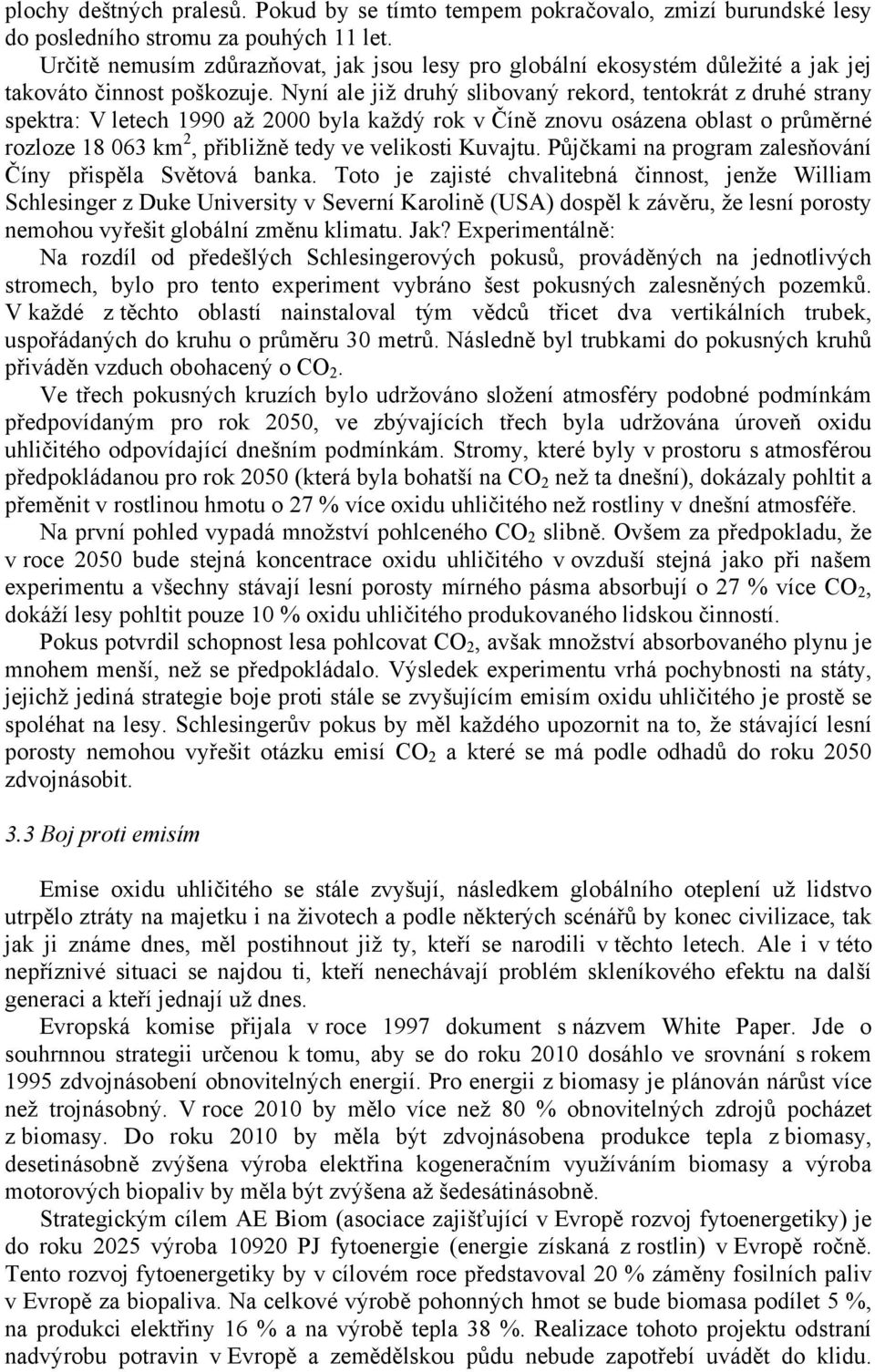 Nyní ale již druhý slibovaný rekord, tentokrát z druhé strany spektra: V letech 1990 až 2000 byla každý rok v Číně znovu osázena oblast o průměrné rozloze 18 063 km 2, přibližně tedy ve velikosti