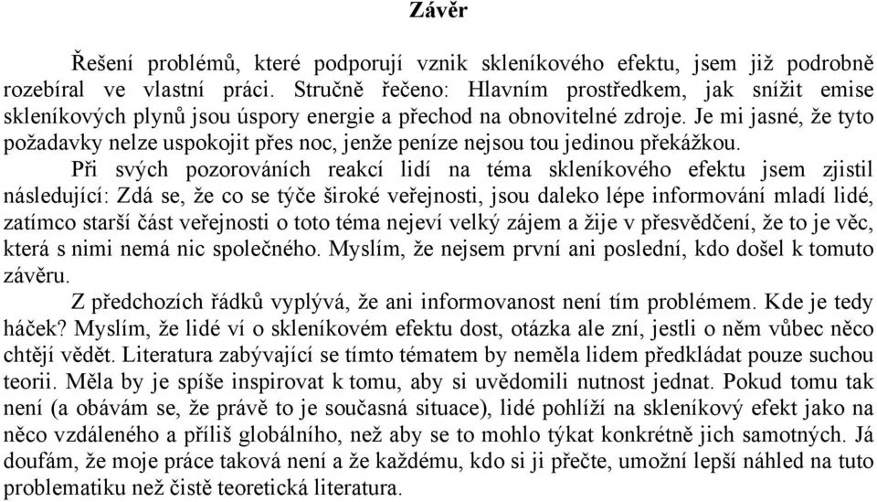 Je mi jasné, že tyto požadavky nelze uspokojit přes noc, jenže peníze nejsou tou jedinou překážkou.