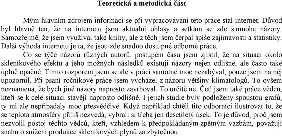 Co se týče názorů různých autorů, postupem času jsem zjistil, že na situaci okolo skleníkového efektu a jeho možných následků existují názory nejen odlišné, ale často také úplně opačné.