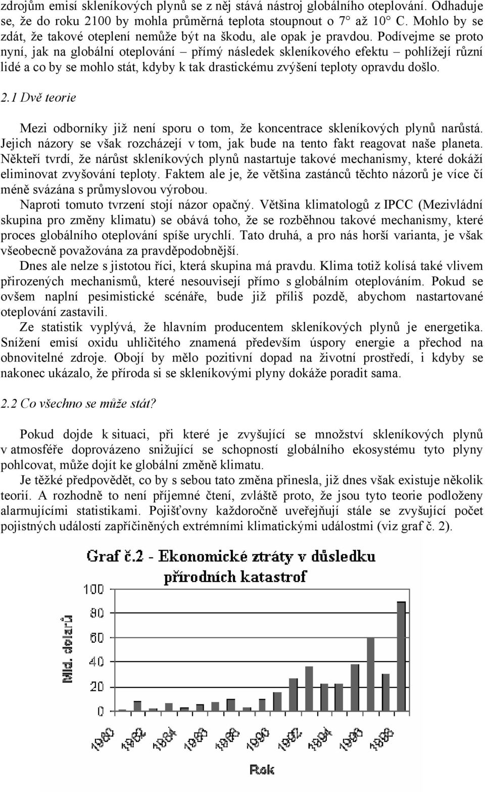 Podívejme se proto nyní, jak na globální oteplování přímý následek skleníkového efektu pohlížejí různí lidé a co by se mohlo stát, kdyby k tak drastickému zvýšení teploty opravdu došlo. 2.