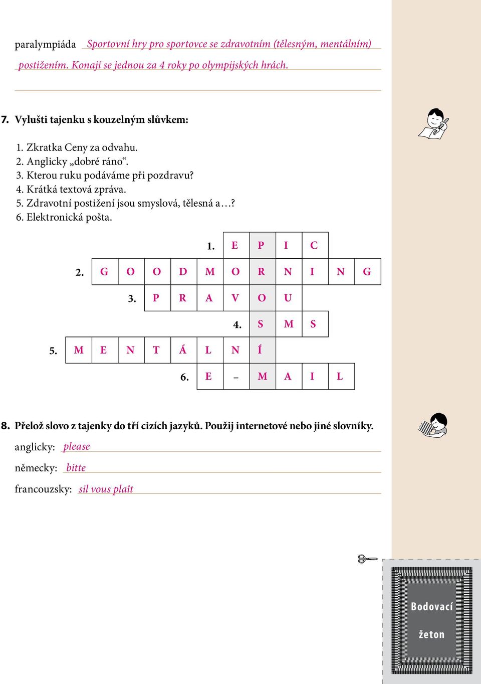 Zdravotní postižení jsou smyslová, tělesná a? 6. Elektronická pošta. 1. E P I C 2. G O O D M O R N I N G 3. P R A V O U 4. S M S 5. M E N T Á L N Í 6.