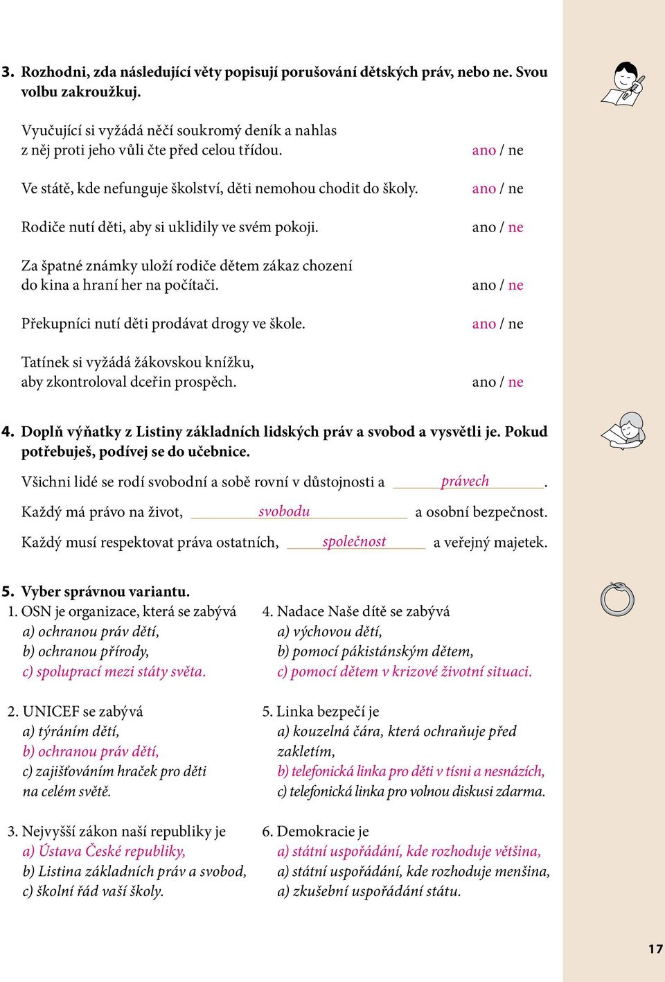 Překupníci nutí děti prodávat drogy ve škole. Tatínek si vyžádá žákovskou knížku, aby zkontroloval dceřin prospěch. 4. Doplň výňatky z Listiny základních lidských práv a svobod a vysvětli je.