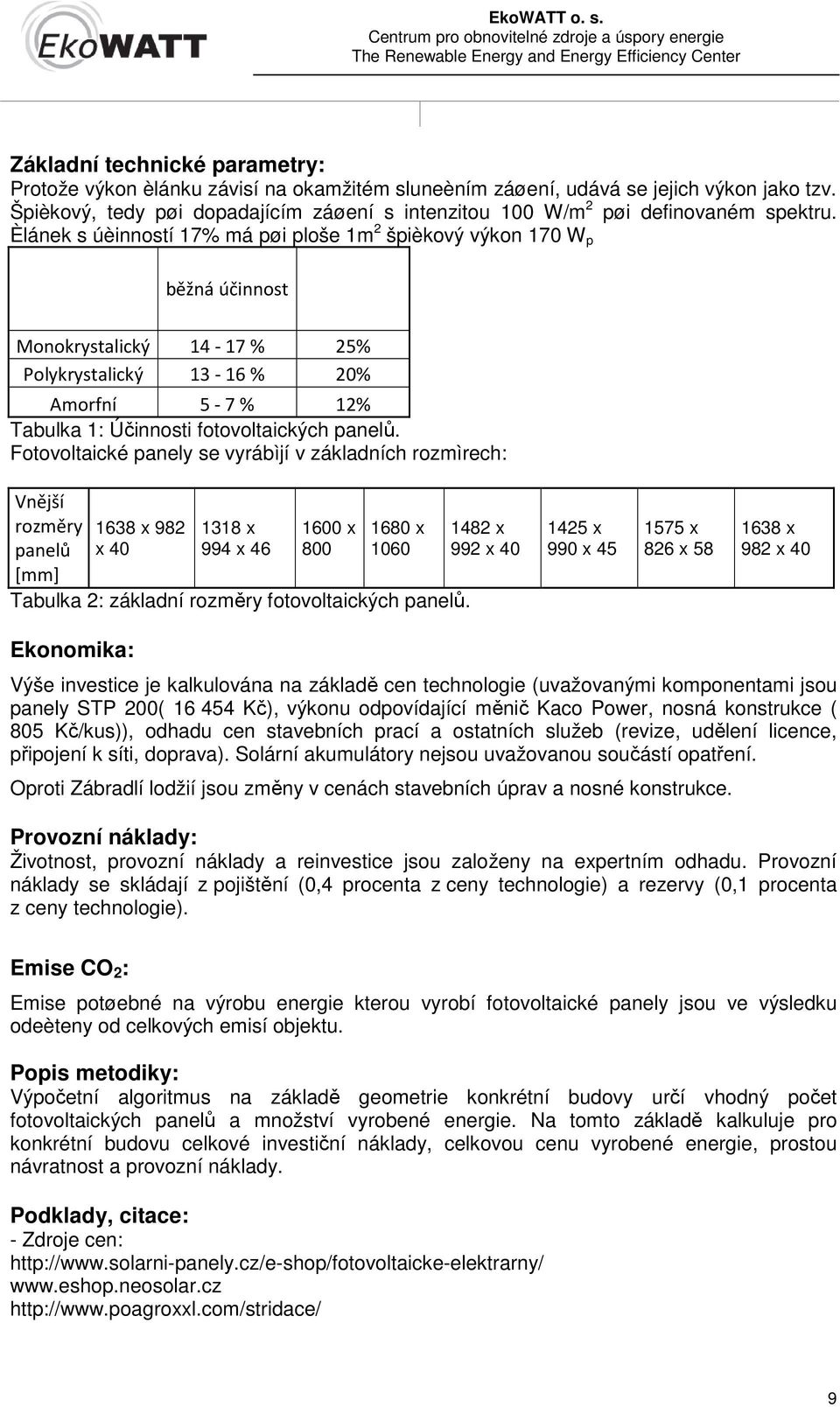 Èlánek s úèinností 17% má pøi ploše 1m 2 špièkový výkon 170 W p běžná účinnost Monokrystalický 14-17 % 25% Polykrystalický 13-16 % 20% Amorfní 5-7 % 12% Tabulka 1: Účinnosti fotovoltaických panelů.