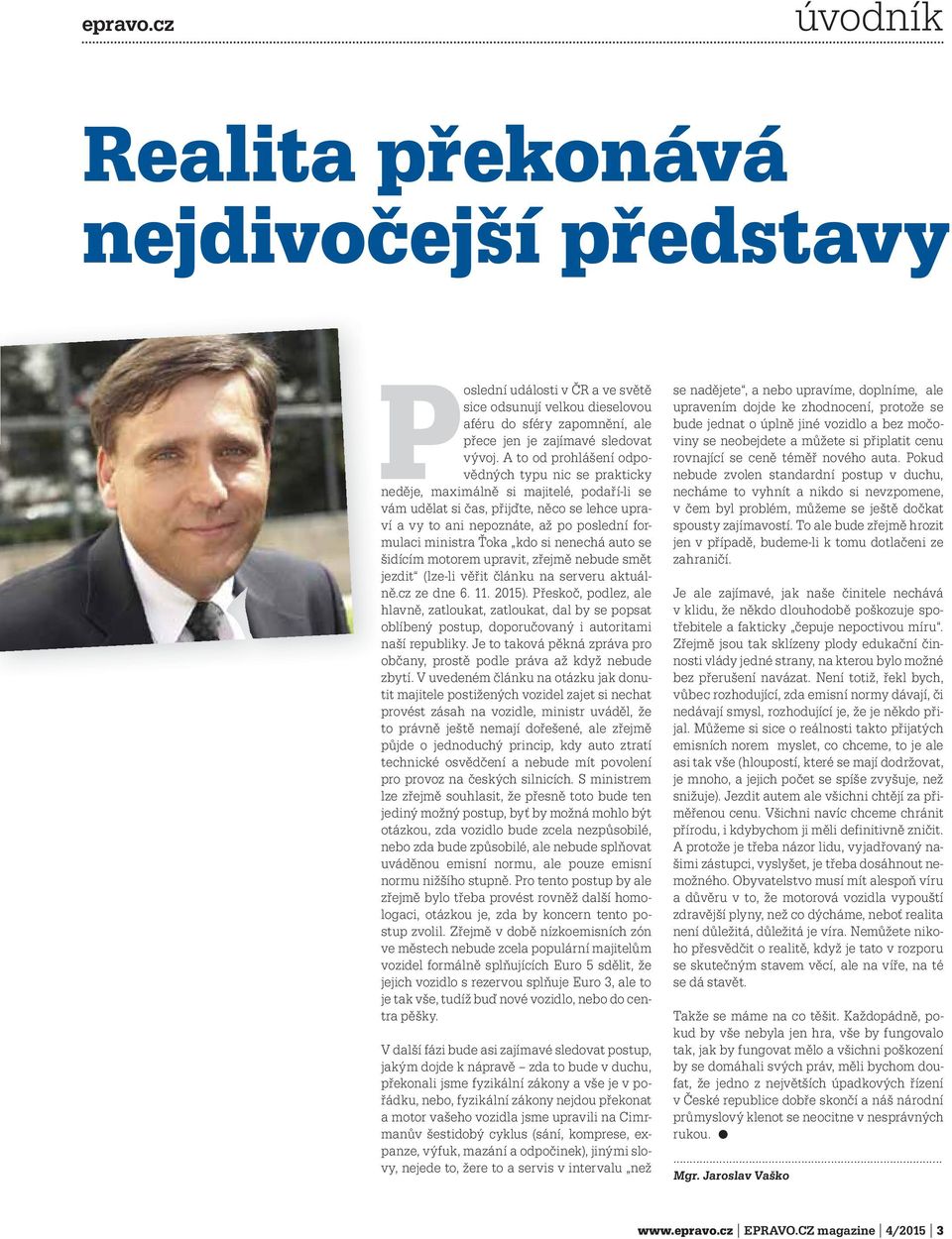 ministra Ťoka kdo si nenechá auto se šidícím motorem upravit, zřejmě nebude smět jezdit (lze-li věřit článku na serveru aktuálně.cz ze dne 6. 11. 2015).