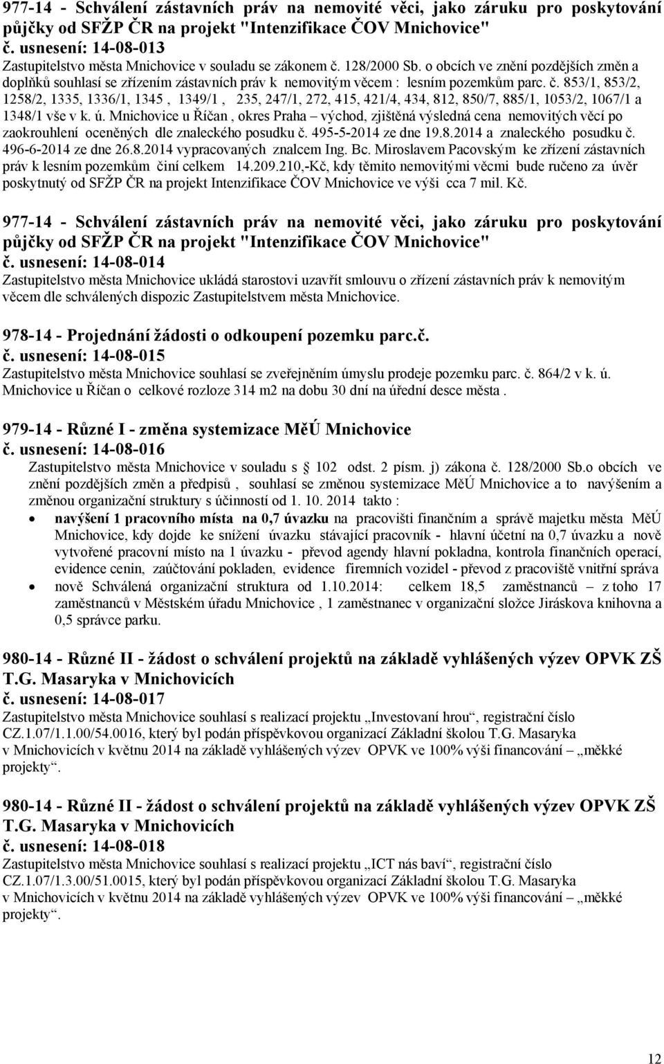 o obcích ve znění pozdějších změn a doplňků souhlasí se zřízením zástavních práv k nemovitým věcem : lesním pozemkům parc. č.