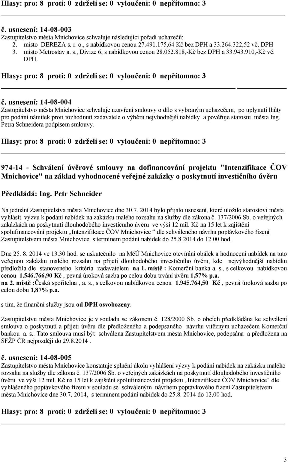 usnesení: 14-08-004 Zastupitelstvo města Mnichovice schvaluje uzavření smlouvy o dílo s vybraným uchazečem, po uplynutí lhůty pro podání námitek proti rozhodnutí zadavatele o výběru nejvhodnější