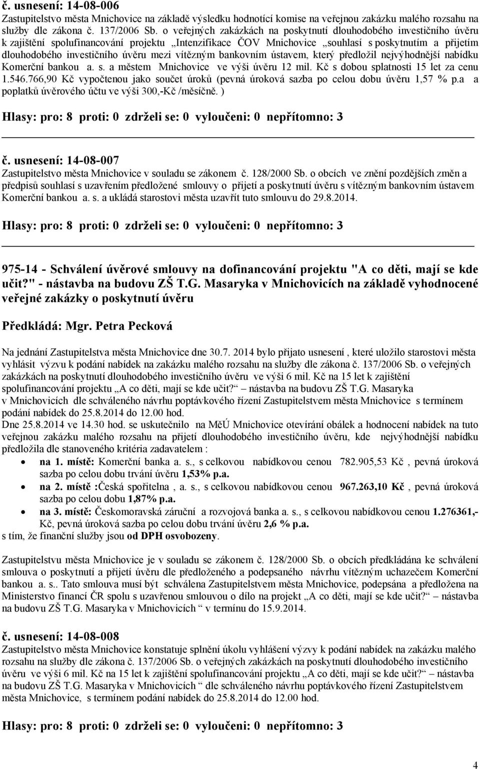 úvěru mezi vítězným bankovním ústavem, který předložil nejvýhodnější nabídku Komerční bankou a. s. a městem Mnichovice ve výši úvěru 12 mil. Kč s dobou splatnosti 15 let za cenu 1.546.