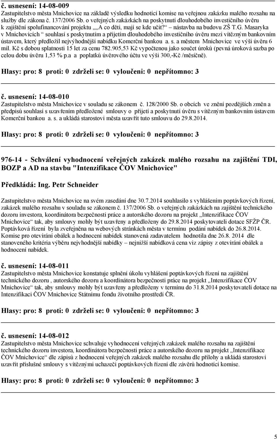 Masaryka v Mnichovicích souhlasí s poskytnutím a přijetím dlouhodobého investičního úvěru mezi vítězným bankovním ústavem, který předložil nejvýhodnější nabídku Komerční bankou a. s. a městem Mnichovice ve výši úvěru 6 mil.