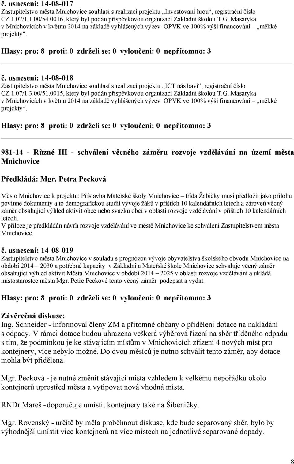 usnesení: 14-08-018 Zastupitelstvo města Mnichovice souhlasí s realizací projektu ICT nás baví, registrační číslo CZ.1.07/1.3.00/51.0015, který byl podán příspěvkovou organizací Základní školou T.G.