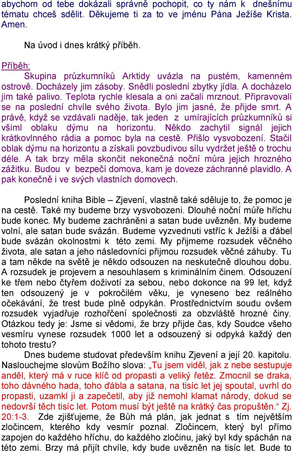 Připravovali se na poslední chvíle svého života. Bylo jim jasné, že přijde smrt. A právě, když se vzdávali naděje, tak jeden z umírajících průzkumníků si všiml oblaku dýmu na horizontu.