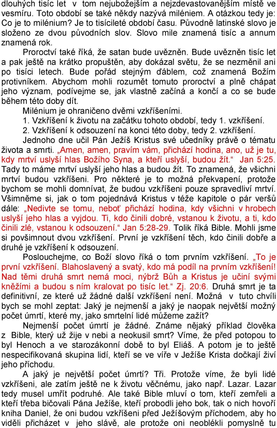 Bude uvězněn tisíc let a pak ještě na krátko propuštěn, aby dokázal světu, že se nezměnil ani po tisíci letech. Bude pořád stejným ďáblem, což znamená Božím protivníkem.