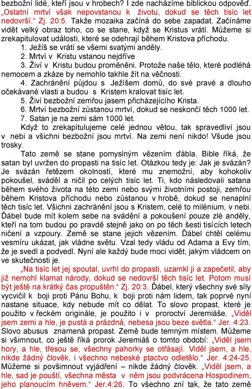 Mrtví v Kristu vstanou nejdříve 3. Živí v Kristu budou proměněni. Protože naše tělo, které podléhá nemocem a zkáze by nemohlo takhle žít na věčnosti. 4.