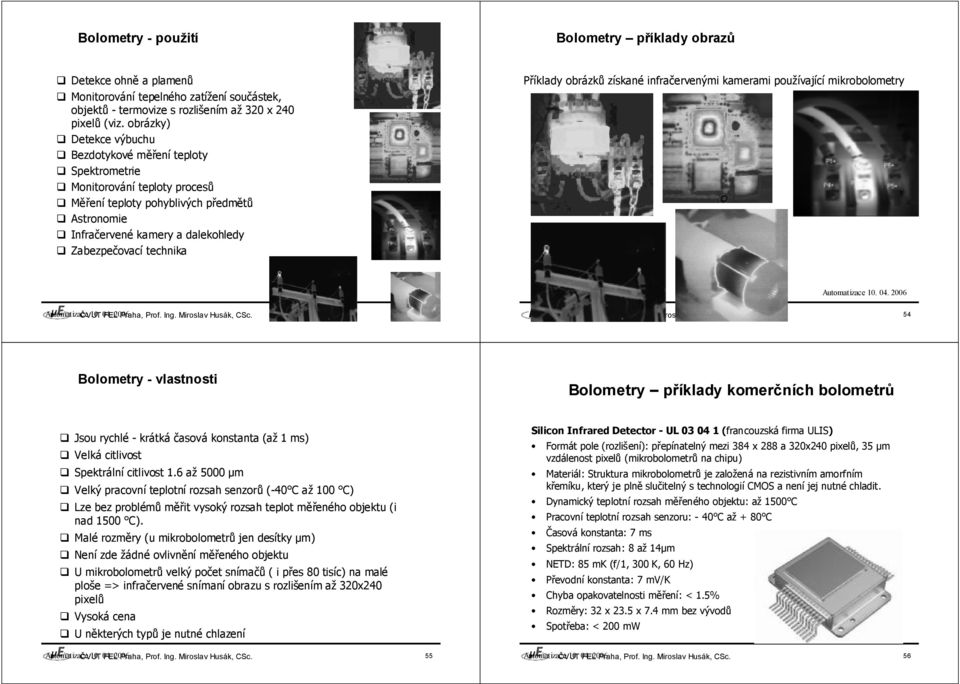 Příklady obrázků získané infračervenými kamerami používající mikrobolometry Automatizace 10. 04. 2006 Automatizace ČVUT 10. 04. FEL 2006 Praha, Prof. Ing. Miroslav Husák, CSc.