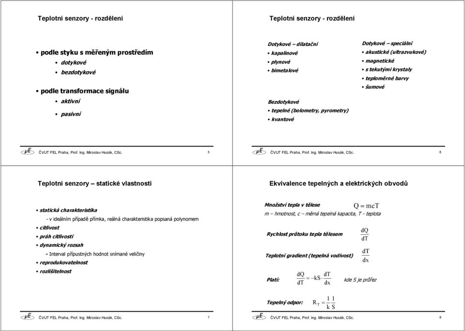 vlastnosti Ekvivalence tepelných a elektrických obvodů statická charakteristika - v ideálním případě přímka, reálná charakteristika popsaná polynomem Q = mct Množství tepla v tělese m hmotnost, c