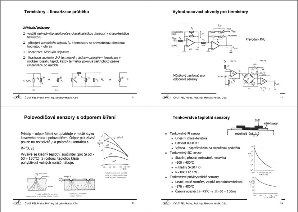 termistor pokrývá část tohoto pásma (linearizace po úsecích Převodník R/U Můstkový zesilovač pro odporové senzory 21 22 Polovodičové senzory s odporem šíření Tenkovrstvé teplotní senzory Princip