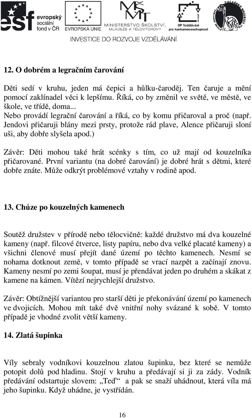 Jendovi přičaruji blány mezi prsty, protože rád plave, Alence přičaruji sloní uši, aby dobře slyšela apod.) Závěr: Děti mohou také hrát scénky s tím, co už mají od kouzelníka přičarované.