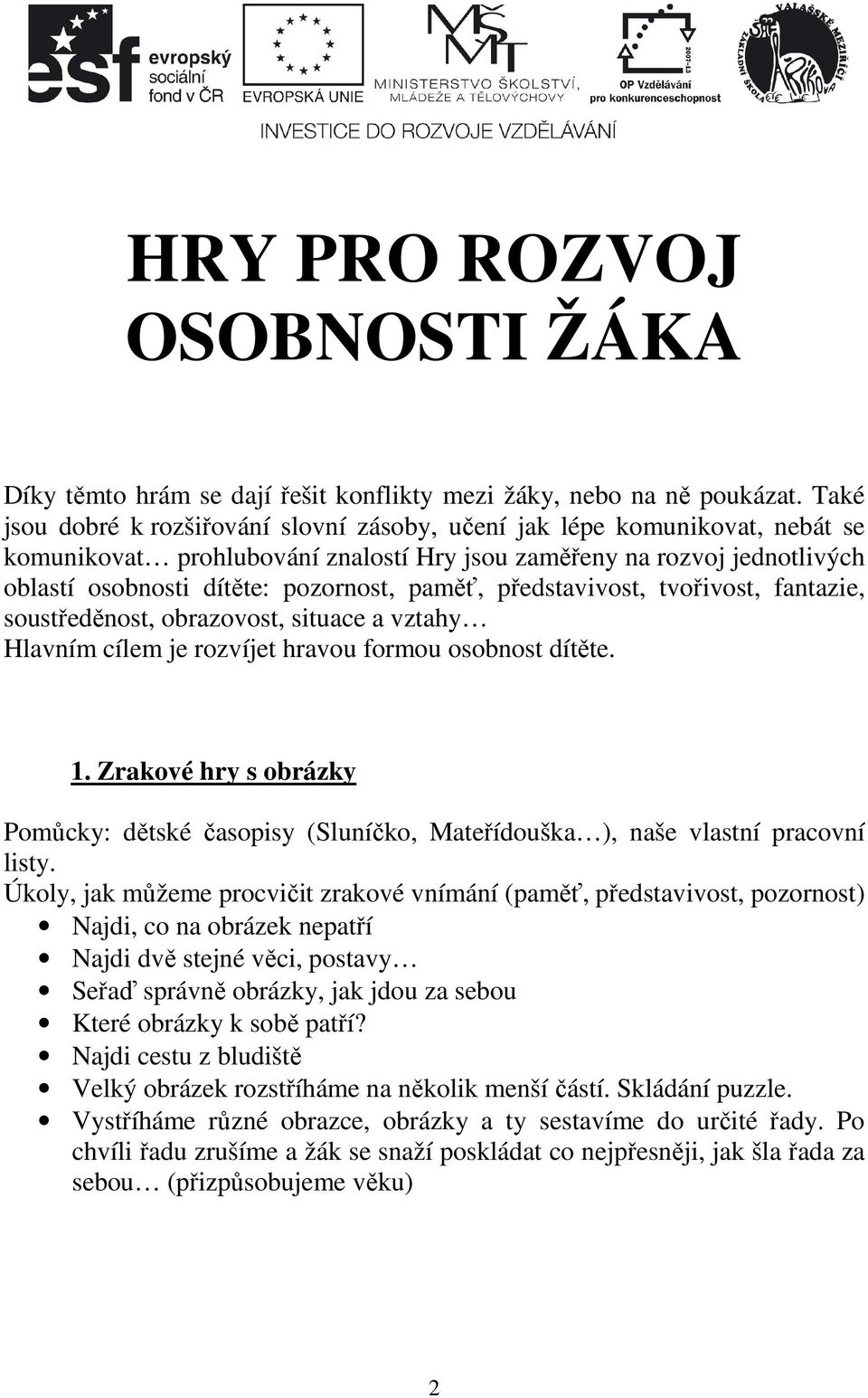 paměť, představivost, tvořivost, fantazie, soustředěnost, obrazovost, situace a vztahy Hlavním cílem je rozvíjet hravou formou osobnost dítěte. 1.