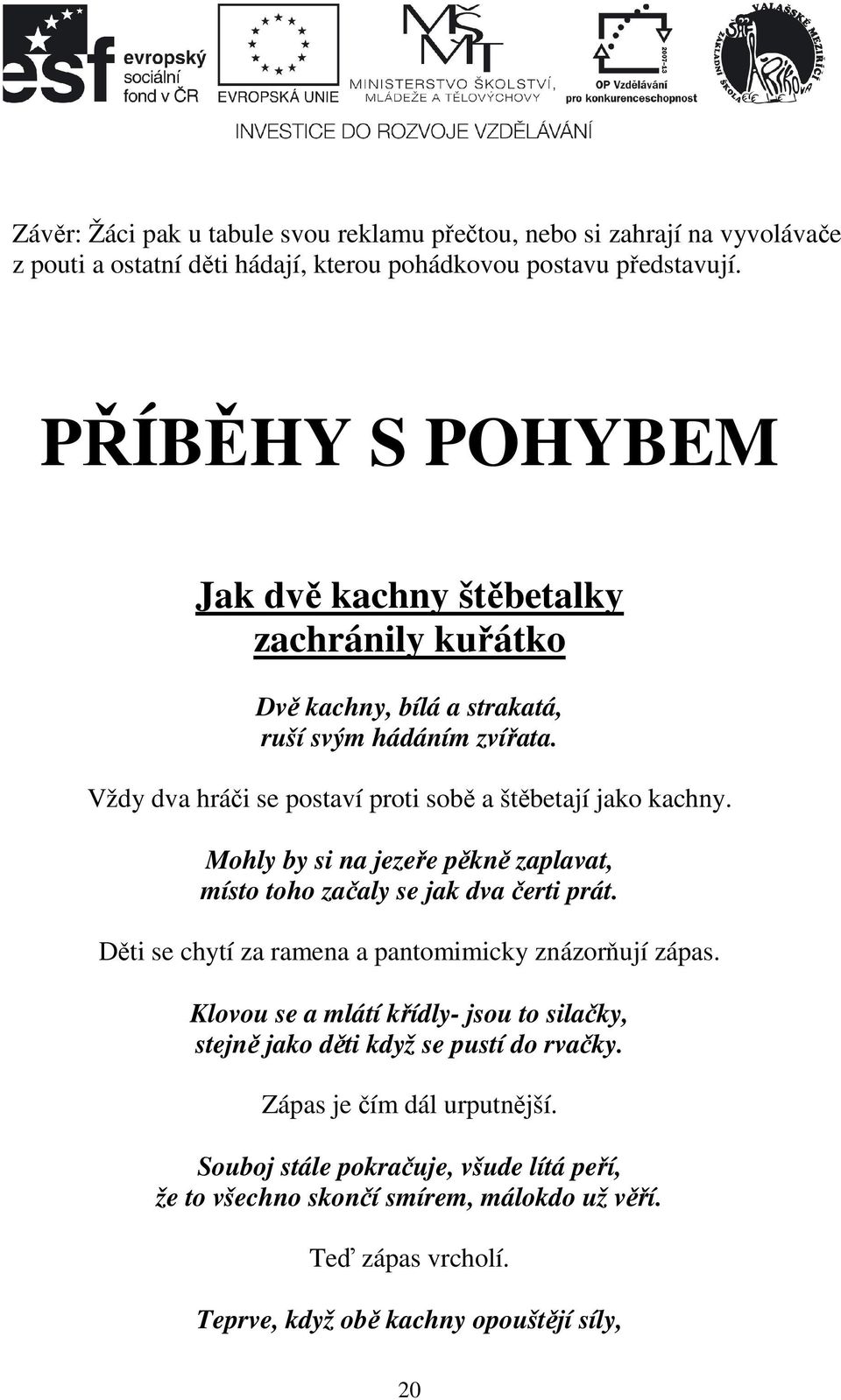 Mohly by si na jezeře pěkně zaplavat, místo toho začaly se jak dva čerti prát. Děti se chytí za ramena a pantomimicky znázorňují zápas.