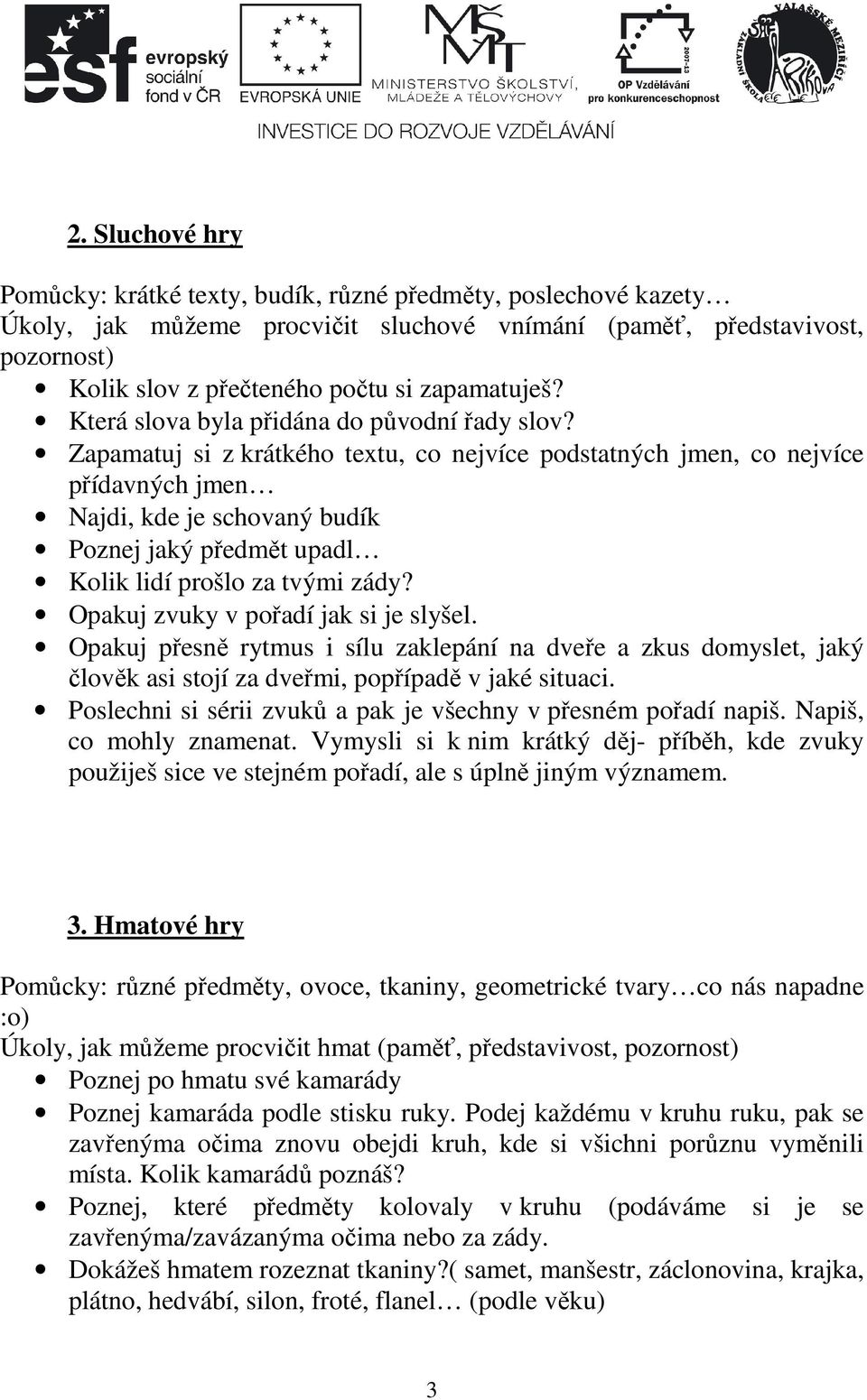 Zapamatuj si z krátkého textu, co nejvíce podstatných jmen, co nejvíce přídavných jmen Najdi, kde je schovaný budík Poznej jaký předmět upadl Kolik lidí prošlo za tvými zády?