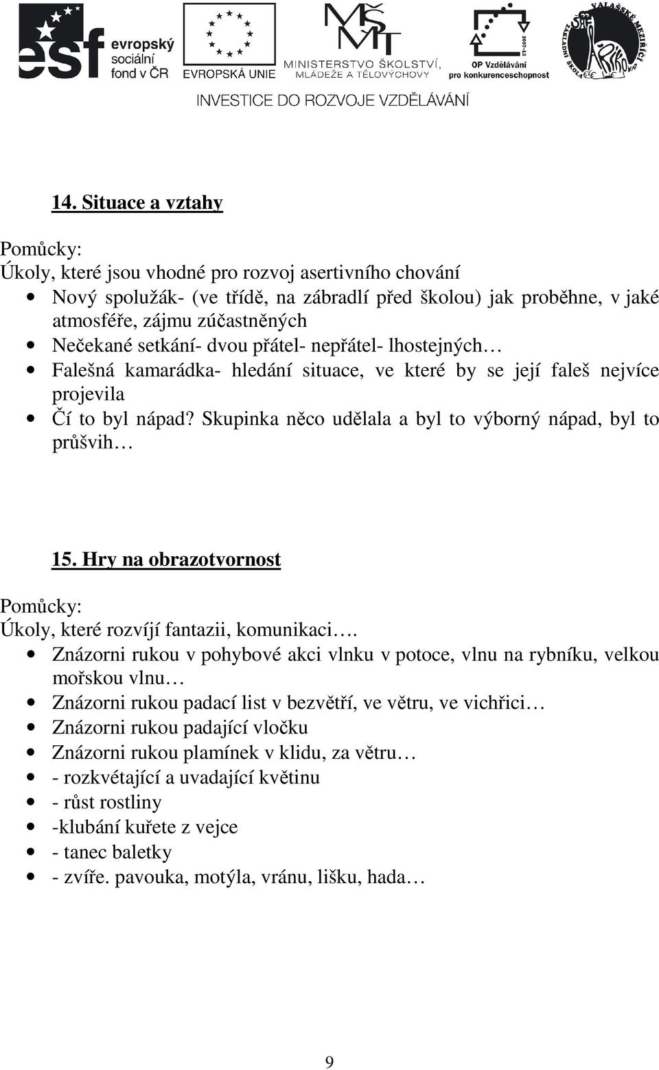 Skupinka něco udělala a byl to výborný nápad, byl to průšvih 15. Hry na obrazotvornost Pomůcky: Úkoly, které rozvíjí fantazii, komunikaci.