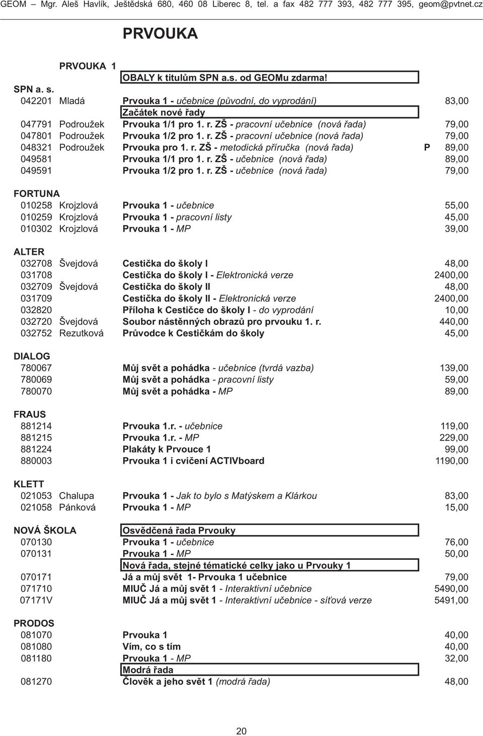 r. ZŠ - učebnice (nová řada) 89,00 049591 Prvouka 1/2 pro 1. r.