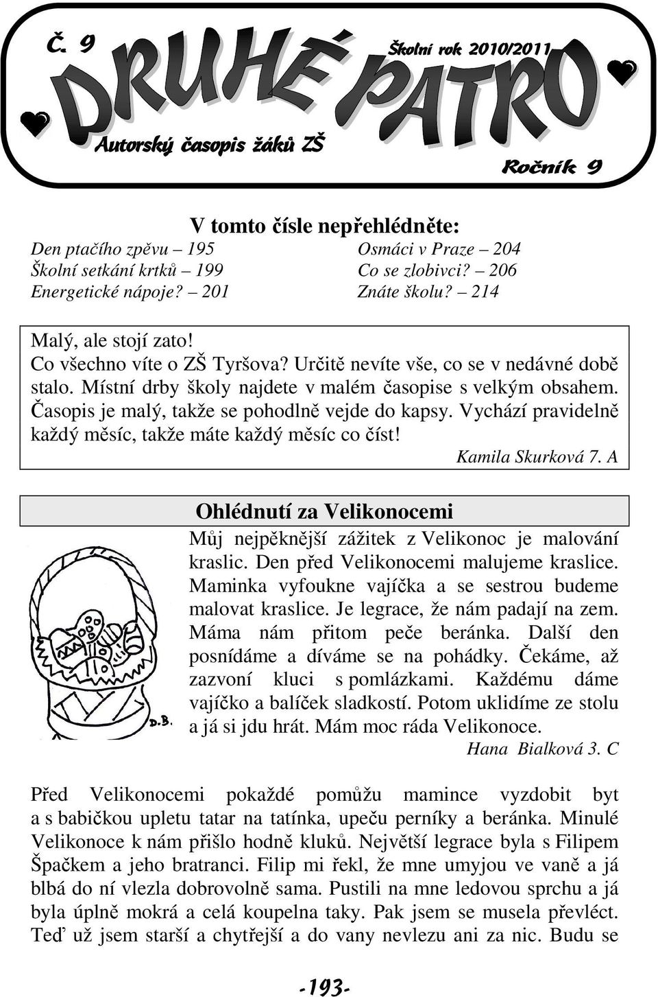 Vychází pravidelně každý měsíc, takže máte každý měsíc co číst! Kamila Skurková 7. A Ohlédnutí za Velikonocemi Můj nejpěknější zážitek z Velikonoc je malování kraslic.