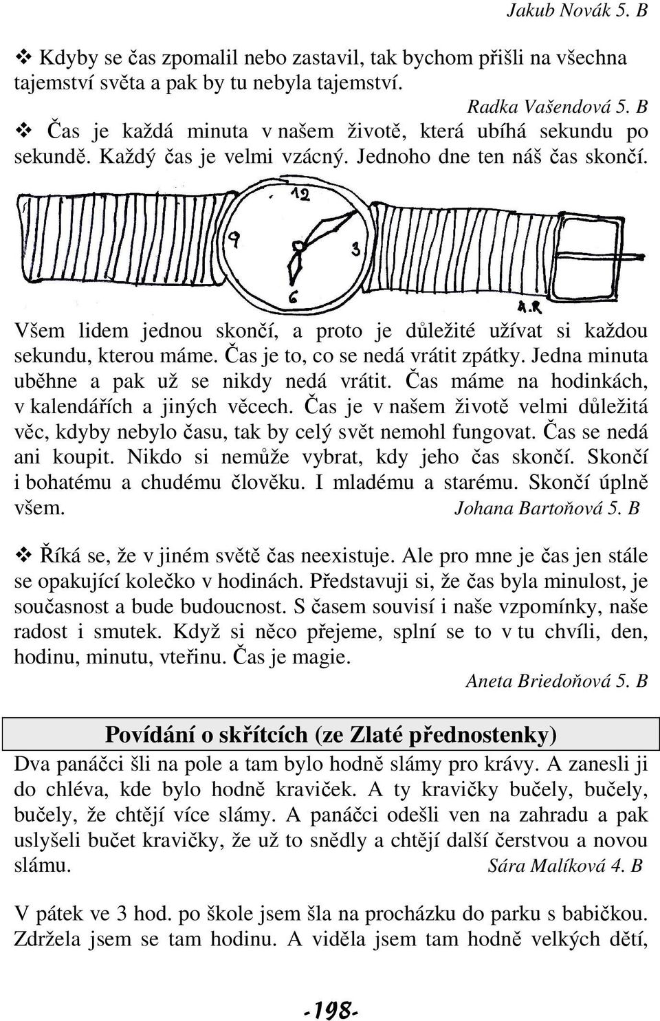 Všem lidem jednou skončí, a proto je důležité užívat si každou sekundu, kterou máme. Čas je to, co se nedá vrátit zpátky. Jedna minuta uběhne a pak už se nikdy nedá vrátit.