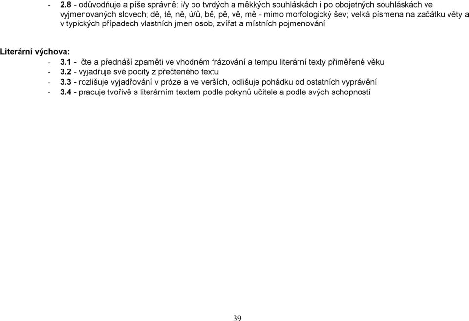 1 - čte a přednáší zpaměti ve vhodném frázování a tempu literární texty přiměřené věku - 3.2 - vyjadřuje své pocity z přečteného textu - 3.