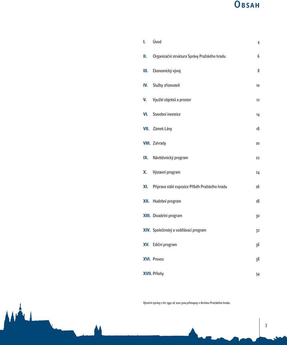 Výstavní program 24 XI. Příprava stálé expozice Příběh Pražského hradu 26 XII. Hudební program 28 XIII. Divadelní program 30 XIV.