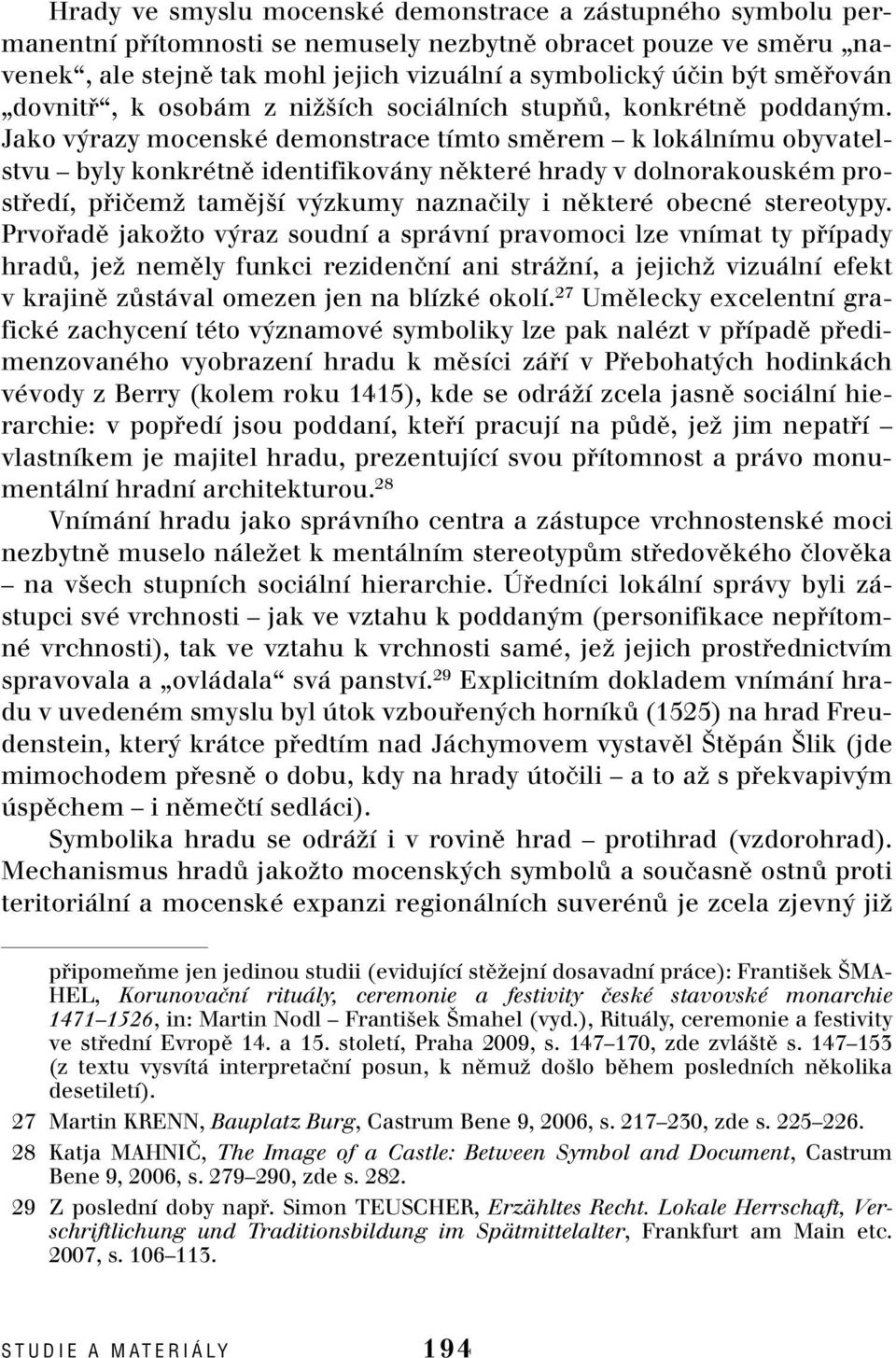 Jako v razy mocenské demonstrace tímto smûrem k lokálnímu obyvatelstvu byly konkrétnû identifikovány nûkteré hrady v dolnorakouském prostfiedí, pfiiãemï tamûj í v zkumy naznaãily i nûkteré obecné