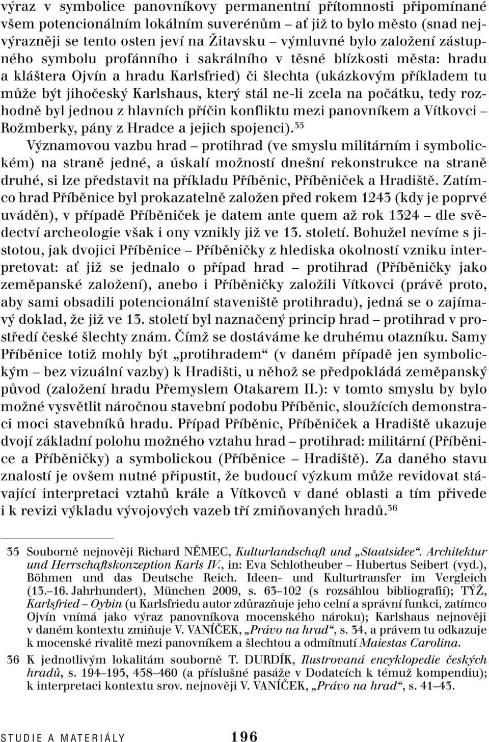 zcela na poãátku, tedy rozhodnû byl jednou z hlavních pfiíãin konfliktu mezi panovníkem a Vítkovci RoÏmberky, pány z Hradce a jejich spojenci).