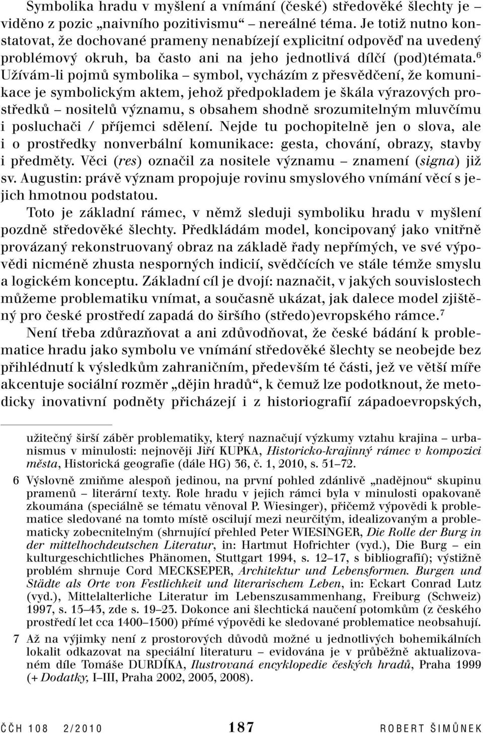 6 UÏívám-li pojmû symbolika symbol, vycházím z pfiesvûdãení, Ïe komunikace je symbolick m aktem, jehoï pfiedpokladem je kála v razov ch prostfiedkû nositelû v znamu, s obsahem shodnû srozumiteln m