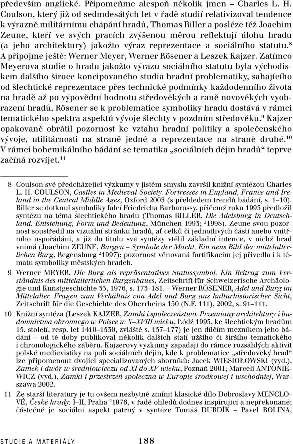 reflektují úlohu hradu (a jeho architektury) jakoïto v raz reprezentace a sociálního statutu. 8 A pfiipojme je tû: Werner Meyer, Werner Rösener a Leszek Kajzer.